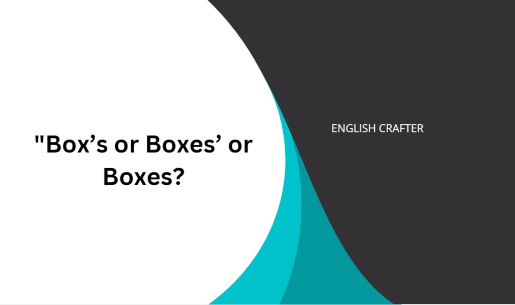 box-s-or-boxes-or-boxes-english-crafter