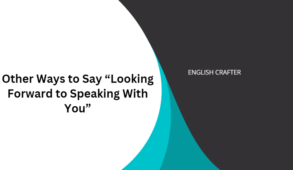 Other Ways To Say “Looking Forward To Speaking With You”