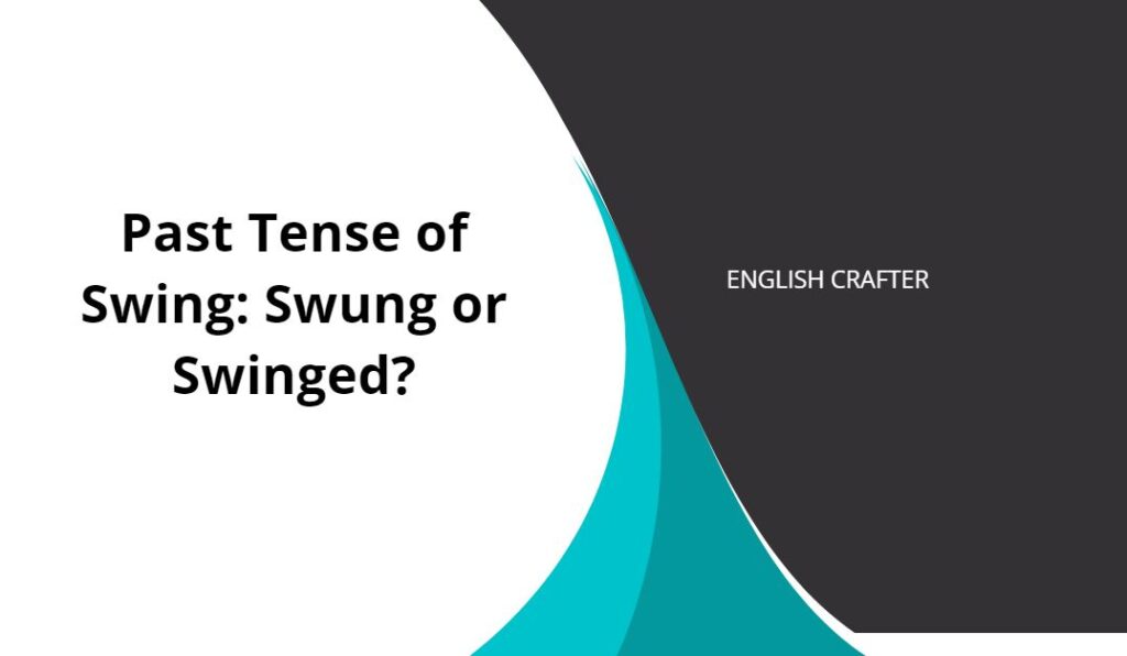 Past Tense of Swing Swung or Swinged? English Crafter