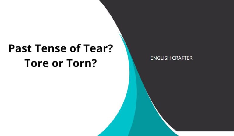 Past Tense of Tear? Tore or Torn?