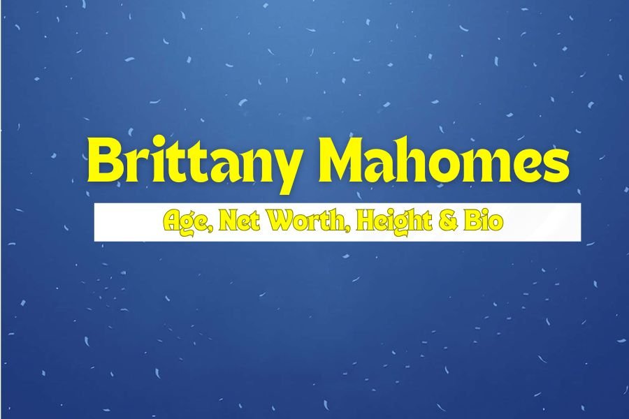 Brittany Mahomes Age, Net Worth, Height & Bio!