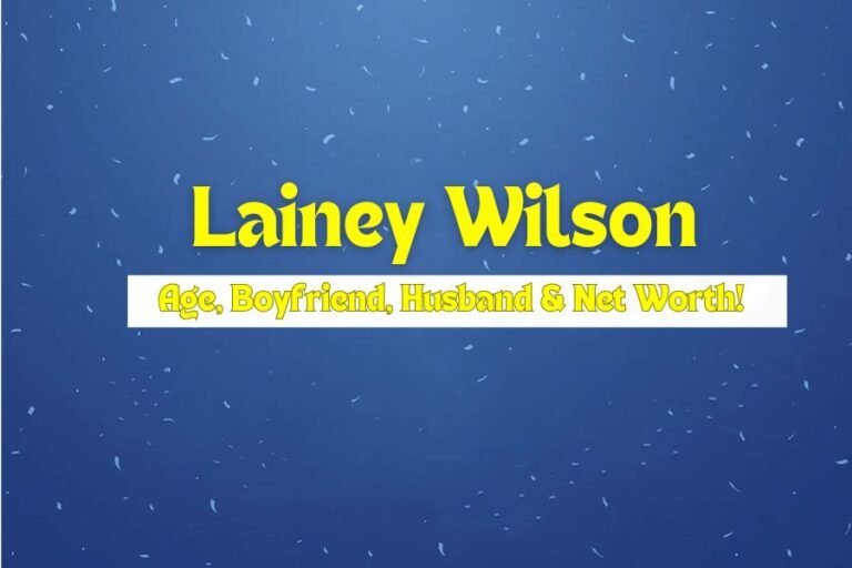 Lainey Wilson Age, Boyfriend, Husband & Net Worth!